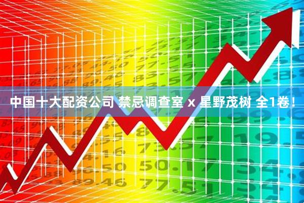 中国十大配资公司 禁忌调查室 x 星野茂树 全1卷！