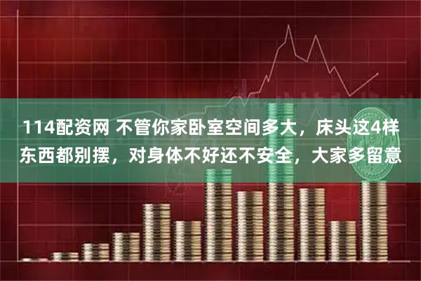 114配资网 不管你家卧室空间多大，床头这4样东西都别摆，对身体不好还不安全，大家多留意